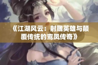 《江湖风云：射雕英雄与颠覆传统的鸾凤传奇》