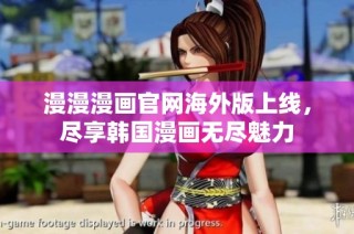 漫漫漫画官网海外版上线，尽享韩国漫画无尽魅力