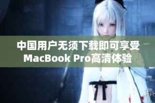 中国用户无须下载即可享受MacBook Pro高清体验