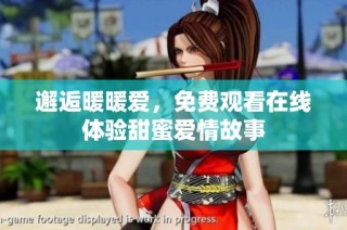 邂逅暖暖爱，免费观看在线体验甜蜜爱情故事