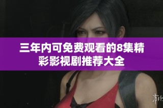 三年内可免费观看的8集精彩影视剧推荐大全