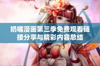 奶嘴漫画第三季免费观看链接分享与精彩内容总结