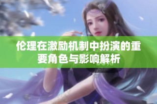 伦理在激励机制中扮演的重要角色与影响解析