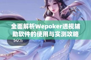 全面解析Wepoker透视辅助软件的使用与实测攻略