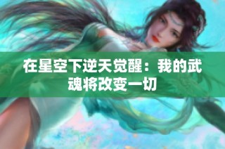 在星空下逆天觉醒：我的武魂将改变一切