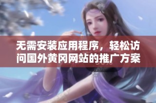无需安装应用程序，轻松访问国外黄冈网站的推广方案