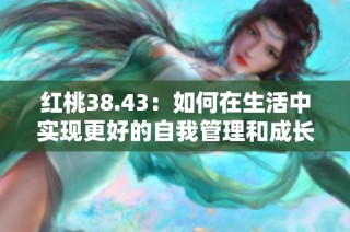 红桃38.43：如何在生活中实现更好的自我管理和成长