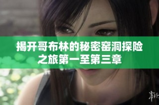 揭开哥布林的秘密窑洞探险之旅第一至第三章