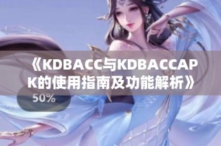 《KDBACC与KDBACCAPK的使用指南及功能解析》