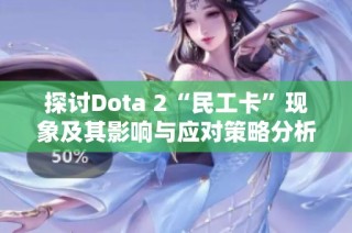 探讨Dota 2“民工卡”现象及其影响与应对策略分析