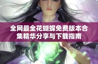 全网最全花蝴蝶免费版本合集精华分享与下载指南