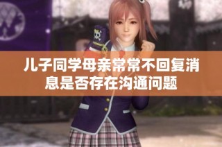儿子同学母亲常常不回复消息是否存在沟通问题
