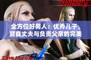 全方位好男人：优秀儿子、贤良丈夫与负责父亲的完美典范