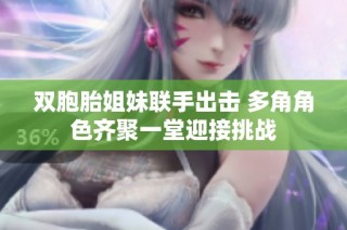 双胞胎姐妹联手出击 多角角色齐聚一堂迎接挑战
