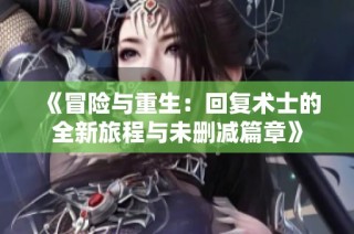《冒险与重生：回复术士的全新旅程与未删减篇章》