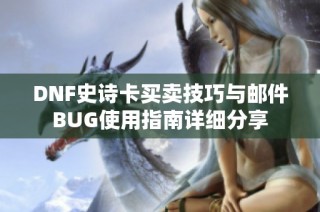 DNF史诗卡买卖技巧与邮件BUG使用指南详细分享