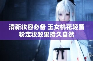 清新妆容必备 玉女桃花轻蜜粉定妆效果持久自然