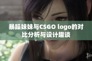 暴躁妹妹与CSGO logo的对比分析与设计趣谈