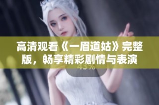 高清观看《一眉道姑》完整版，畅享精彩剧情与表演