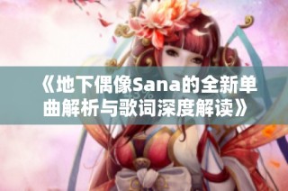 《地下偶像Sana的全新单曲解析与歌词深度解读》