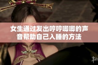 女生通过发出哼哼唧唧的声音帮助自己入睡的方法