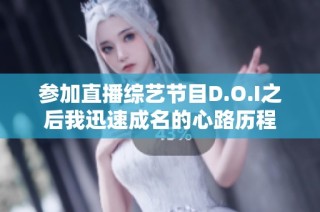 参加直播综艺节目D.O.I之后我迅速成名的心路历程