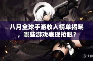 八月全球手游收入榜单揭晓，哪些游戏表现抢眼？