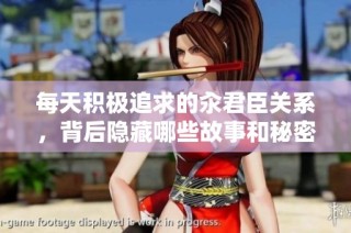 每天积极追求的汆君臣关系，背后隐藏哪些故事和秘密
