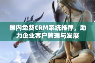 国内免费CRM系统推荐，助力企业客户管理与发展