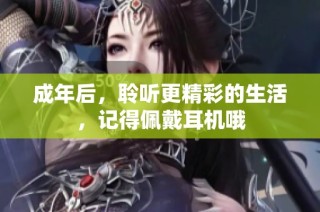 成年后，聆听更精彩的生活，记得佩戴耳机哦