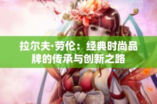 拉尔夫·劳伦：经典时尚品牌的传承与创新之路