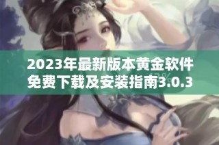 2023年最新版本黄金软件免费下载及安装指南3.0.3