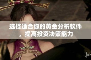 选择适合你的黄金分析软件，提高投资决策能力