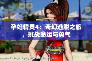 孕妇精灵4：奇幻逃脱之旅，挑战命运与勇气