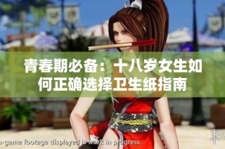 青春期必备：十八岁女生如何正确选择卫生纸指南