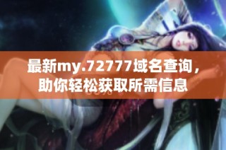 最新my.72777域名查询，助你轻松获取所需信息