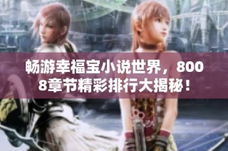 畅游幸福宝小说世界，8008章节精彩排行大揭秘！