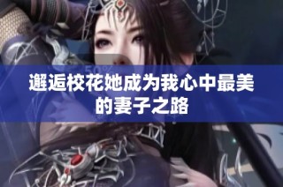 邂逅校花她成为我心中最美的妻子之路