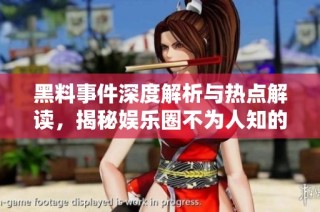 黑料事件深度解析与热点解读，揭秘娱乐圈不为人知的真相