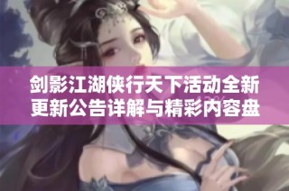 剑影江湖侠行天下活动全新更新公告详解与精彩内容盘点