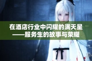 在酒店行业中闪耀的满天星——服务生的故事与荣耀