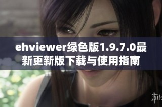 ehviewer绿色版1.9.7.0最新更新版下载与使用指南