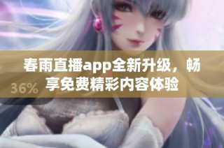 春雨直播app全新升级，畅享免费精彩内容体验