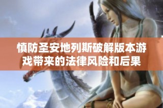 慎防圣安地列斯破解版本游戏带来的法律风险和后果