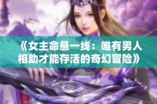 《女主命悬一线：唯有男人相助才能存活的奇幻冒险》
