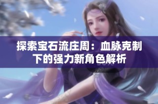 探索宝石流庄周：血脉克制下的强力新角色解析