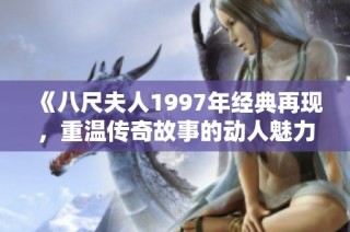 《八尺夫人1997年经典再现，重温传奇故事的动人魅力》
