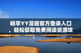 畅享YY漫画官方登录入口，轻松获取免费阅读资源攻略
