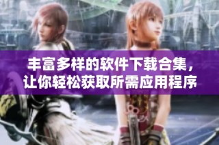 丰富多样的软件下载合集，让你轻松获取所需应用程序