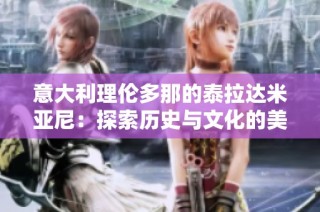 意大利理伦多那的泰拉达米亚尼：探索历史与文化的美丽交织